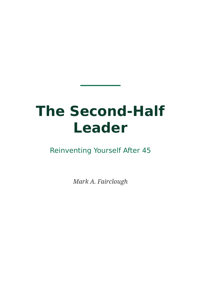 The Second-Half Leader: Reinventing Yourself After 45, by Mark A. Fairclough